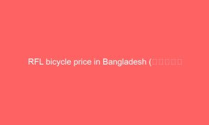 RFL bicycle price in Bangladesh (আজকের দাম)