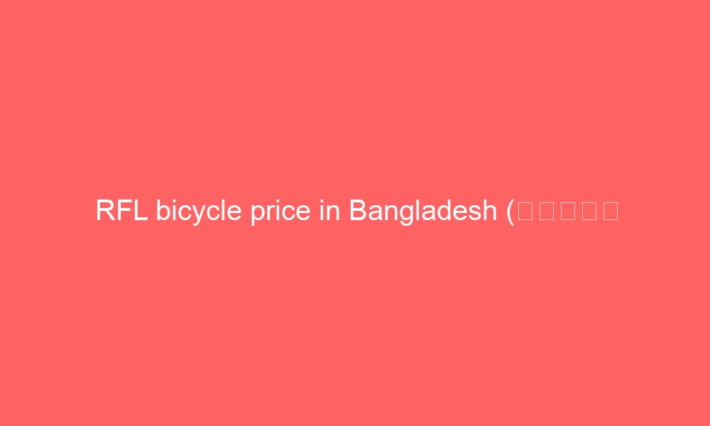 rfl bicycle price in bangladesh e0a686e0a69ce0a695e0a787e0a6b0 e0a6a6e0a6bee0a6ae 1402