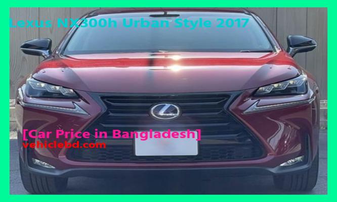 Lexus NX300h Urban Style 2017 Price in Bangladesh picture hd