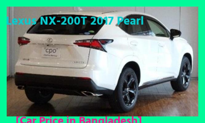 বাংলাদেশে Lexus NX-200T 2017 পার্লের দাম কত Recondition/Used/2nd hand